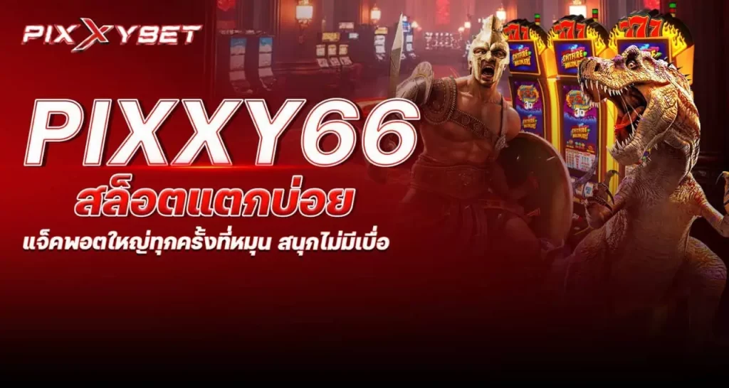 pixxy66 สล็อตแตกบ่อย แจ็คพอตใหญ่ทุกครั้งที่หมุน สนุกไม่มีเบื่อ