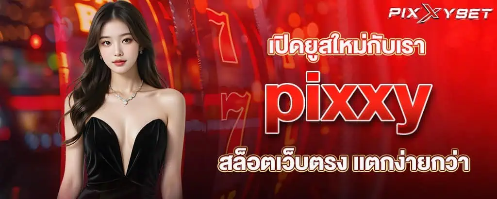 เปิดยูสใหม่กับเรา pixxy สล็อตเว็บตรง แตกง่ายกว่า