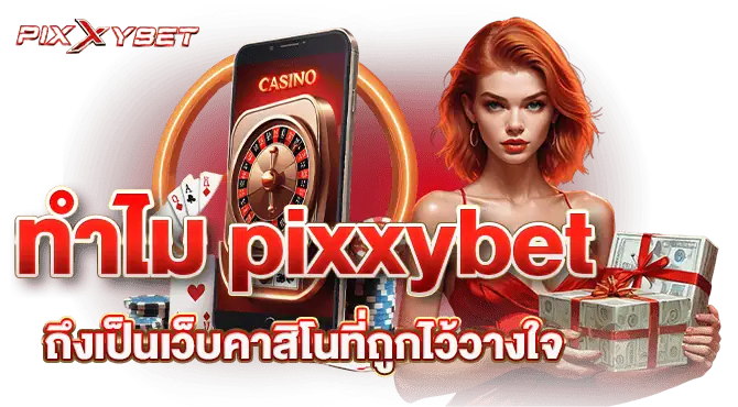 ทำไม pixxybet ถึงเป็นเว็บคาสิโนที่ถูกไว้วางใจ
