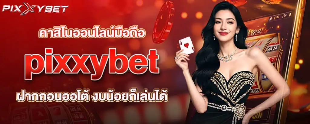 คาสิโนออนไลน์มือถือ pixxybet ฝากถอนออโต้ งบน้อยก็เล่นได้