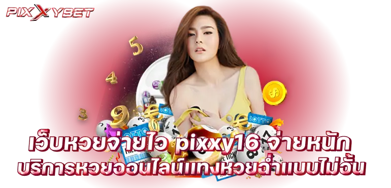 เว็บหวยจ่ายไว pixxy16 จ่ายหนัก บริการหวยออนไลน์เเทงหวยฉ่ำเเบบไม่อั้น