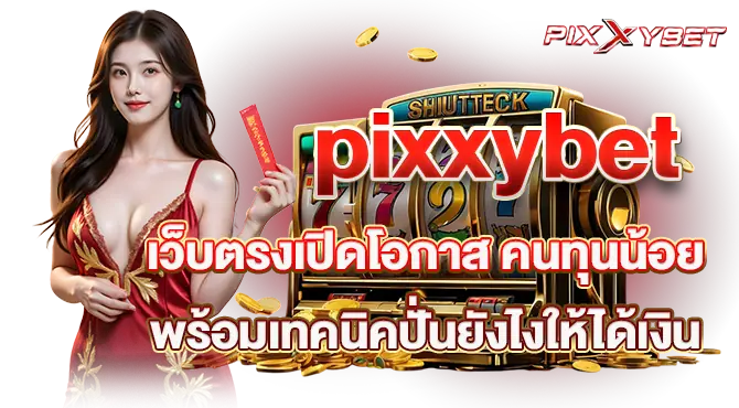 pixxybet เว็บตรงเปิดโอกาส คนทุนน้อย พร้อมเทคนิคปั่นยังไงให้ได้เงิน