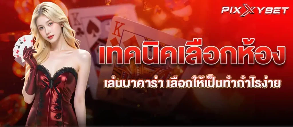 เทคนิคเลือกห้องเล่นบาคาร่า เลือกให้เป็นทำกำไรง่าย