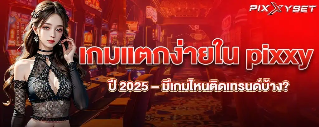 เกมแตกง่ายใน pixxy ปี 2025 – มีเกมไหนติดเทรนด์บ้าง?