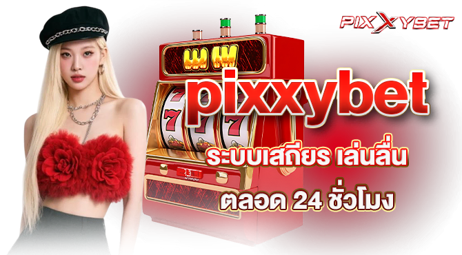 pixxybet ระบบเสถียร เล่นลื่น ตลอด 24 ชั่วโมง