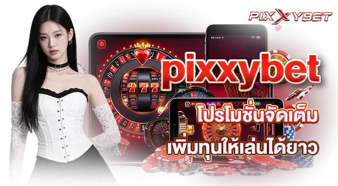 pixxybet โปรโมชั่นจัดเต็ม เพิ่มทุนให้เล่นได้ยาว