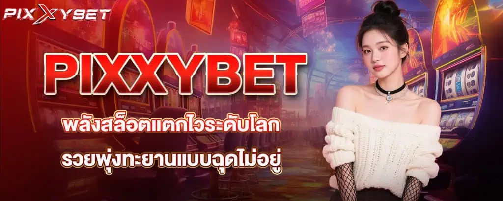 PIXXYBET พลังสล็อตแตกไวระดับโลก รวยพุ่งทะยานแบบฉุดไม่อยู่
